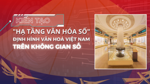 Nghị định về Hạ tầng Văn hóa số "Trục kết nối" bản sắc văn hóa việt nam trên môi trường số