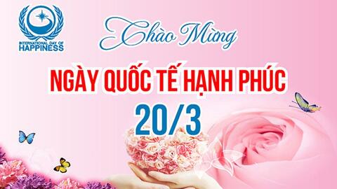 BÀI TUYÊN TRUYỀN VỀ NGÀY QUỐC TẾ HẠNH PHÚC 20/3